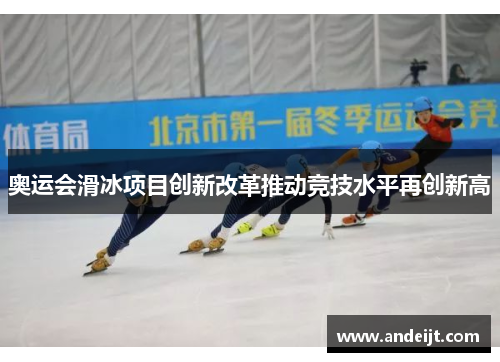 奥运会滑冰项目创新改革推动竞技水平再创新高