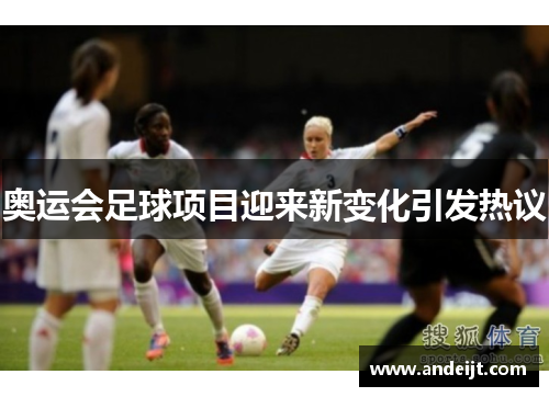 奥运会足球项目迎来新变化引发热议